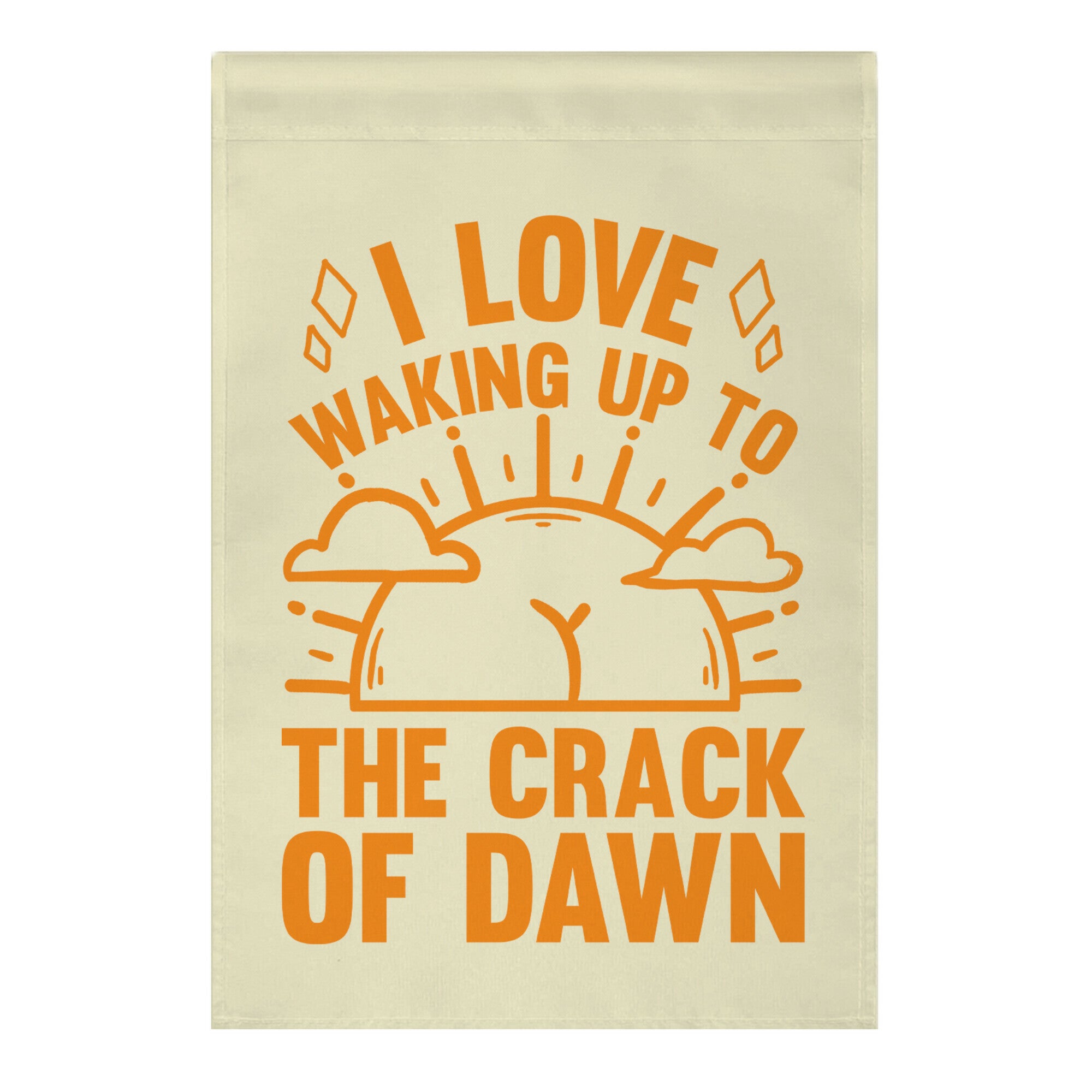 I Love Waking Up To The Crack Of Dawn Garden Flag